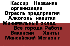 Кассир › Название организации ­ PRC › Отрасль предприятия ­ Алкоголь, напитки › Минимальный оклад ­ 27 000 - Все города Работа » Вакансии   . Ханты-Мансийский,Мегион г.